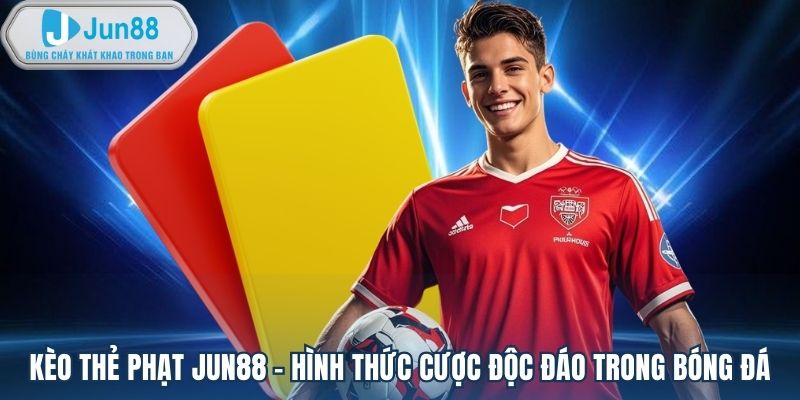 Kèo thẻ phạt Jun88